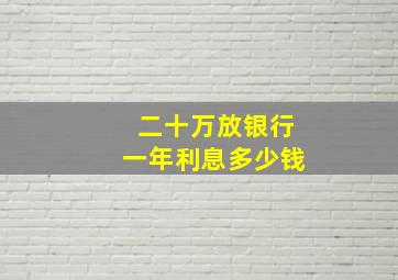 二十万放银行一年利息多少钱