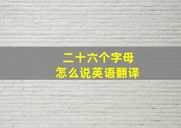 二十六个字母怎么说英语翻译