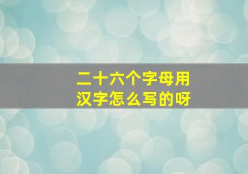 二十六个字母用汉字怎么写的呀