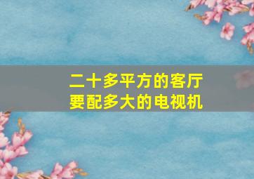 二十多平方的客厅要配多大的电视机