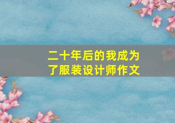 二十年后的我成为了服装设计师作文