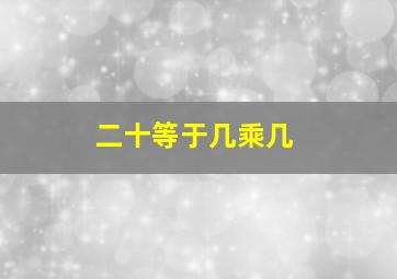 二十等于几乘几