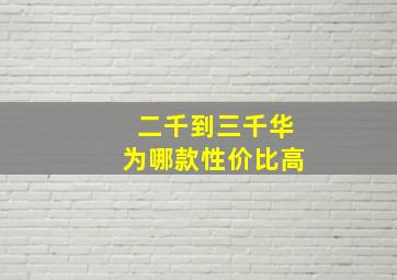 二千到三千华为哪款性价比高