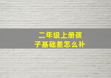 二年级上册孩子基础差怎么补