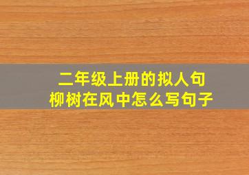 二年级上册的拟人句柳树在风中怎么写句子