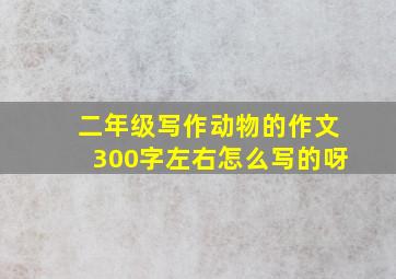 二年级写作动物的作文300字左右怎么写的呀