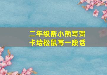 二年级帮小熊写贺卡给松鼠写一段话