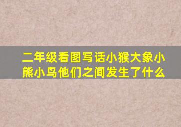 二年级看图写话小猴大象小熊小鸟他们之间发生了什么