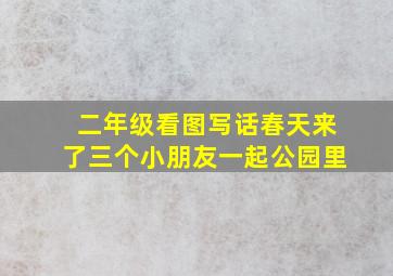 二年级看图写话春天来了三个小朋友一起公园里