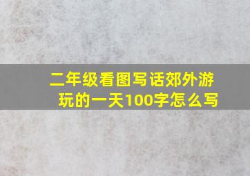 二年级看图写话郊外游玩的一天100字怎么写