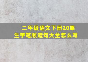 二年级语文下册20课生字笔顺造句大全怎么写