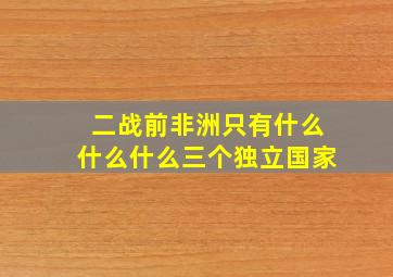 二战前非洲只有什么什么什么三个独立国家