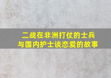 二战在非洲打仗的士兵与国内护士谈恋爱的故事