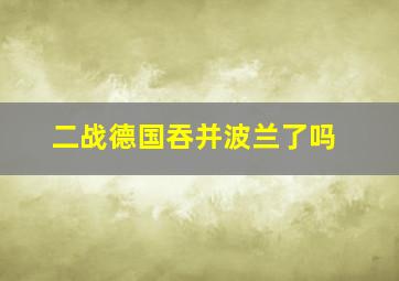 二战德国吞并波兰了吗