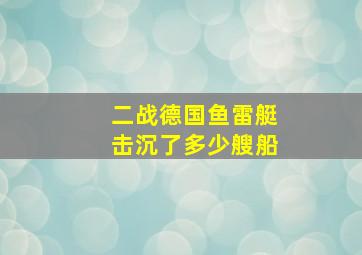 二战德国鱼雷艇击沉了多少艘船