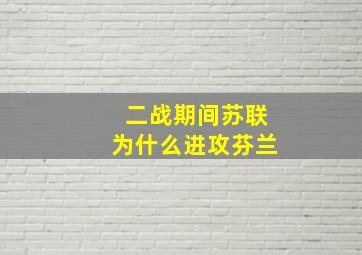 二战期间苏联为什么进攻芬兰