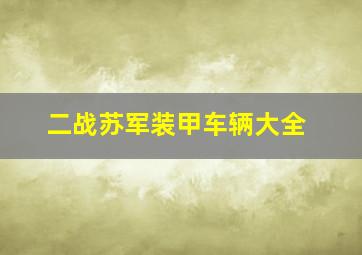 二战苏军装甲车辆大全