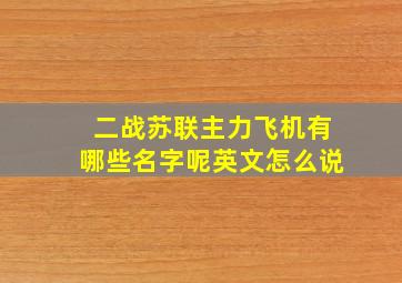 二战苏联主力飞机有哪些名字呢英文怎么说