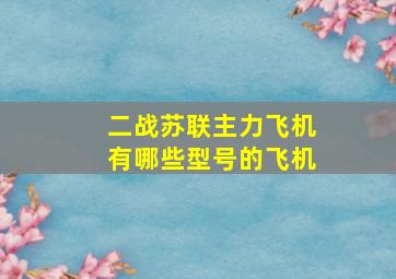 二战苏联主力飞机有哪些型号的飞机