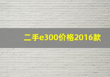 二手e300价格2016款