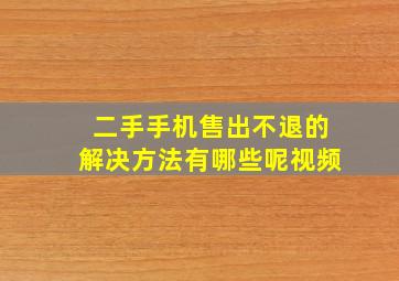 二手手机售出不退的解决方法有哪些呢视频