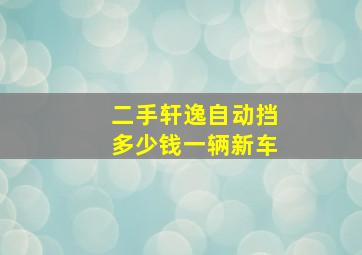 二手轩逸自动挡多少钱一辆新车