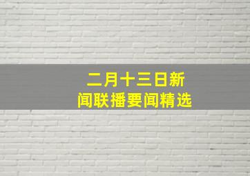 二月十三日新闻联播要闻精选