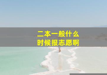 二本一般什么时候报志愿啊