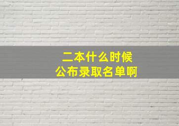 二本什么时候公布录取名单啊