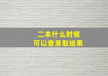 二本什么时候可以查录取结果