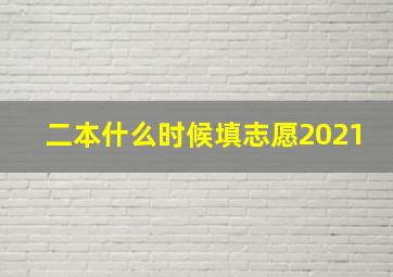 二本什么时候填志愿2021