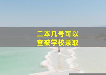 二本几号可以查被学校录取