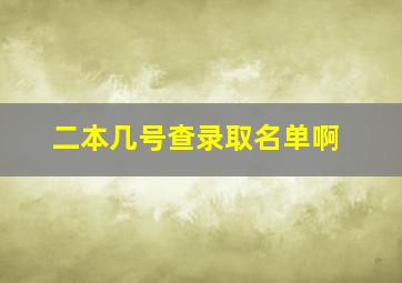 二本几号查录取名单啊