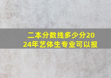 二本分数线多少分2024年艺体生专业可以报