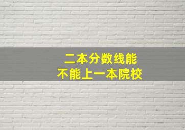 二本分数线能不能上一本院校