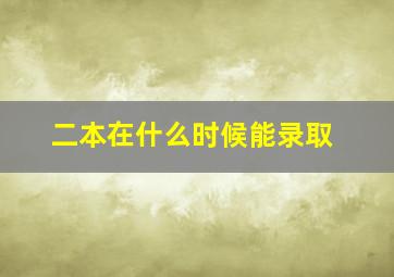 二本在什么时候能录取