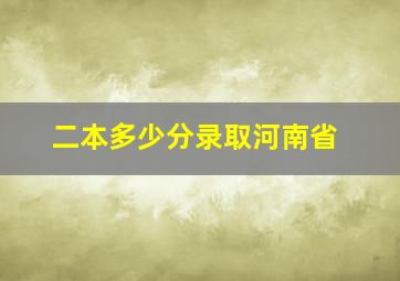 二本多少分录取河南省