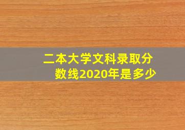 二本大学文科录取分数线2020年是多少