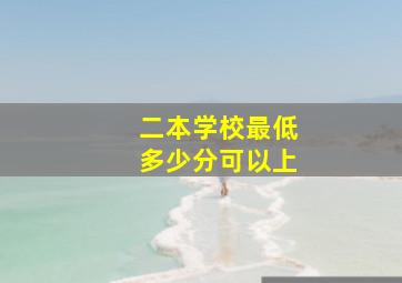 二本学校最低多少分可以上