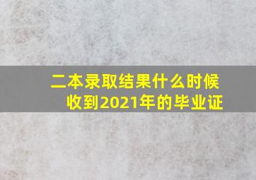 二本录取结果什么时候收到2021年的毕业证