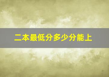 二本最低分多少分能上