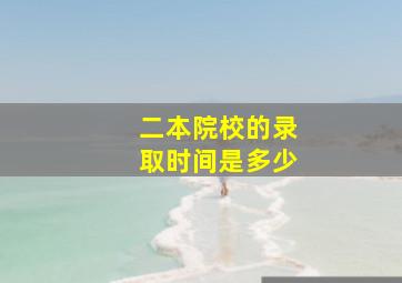 二本院校的录取时间是多少