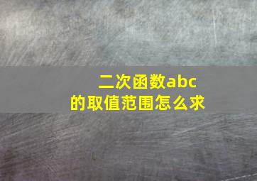 二次函数abc的取值范围怎么求