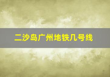 二沙岛广州地铁几号线