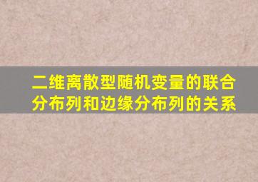 二维离散型随机变量的联合分布列和边缘分布列的关系