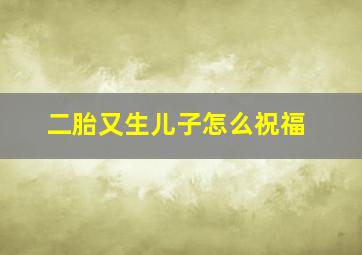 二胎又生儿子怎么祝福