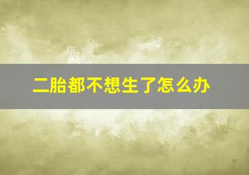 二胎都不想生了怎么办