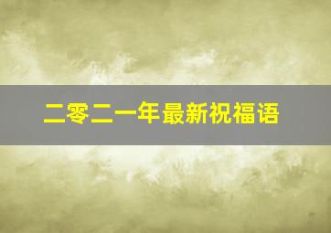 二零二一年最新祝福语