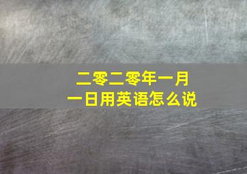 二零二零年一月一日用英语怎么说