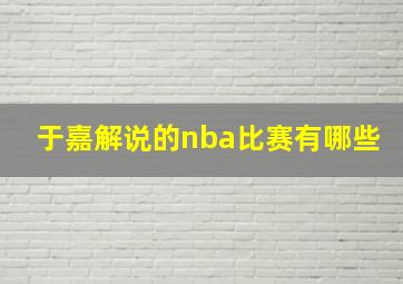 于嘉解说的nba比赛有哪些